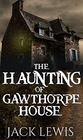 The Haunting of Gawthorpe House: 'The Haunting of' Series - Book 2 by Jack Lewis