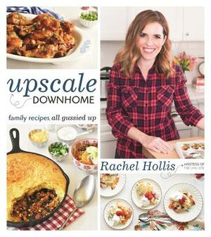 Upscale Downhome: Family Recipes, All Gussied Up by Rachel Hollis