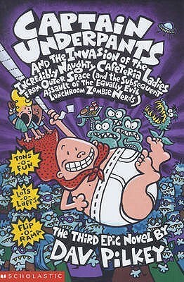 Captain Underpants and the Invasion of the Incredibly Naughty Cafeteria Ladies from Outer Space by Dav Pilkey