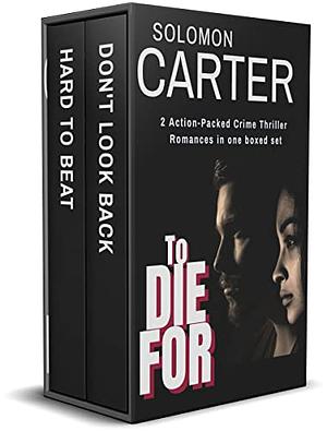 To Die For: An Action-Packed Crime-Thriller Romance Double Bill Comprising Don’t Look Back and Hard To Beat by Solomon Carter