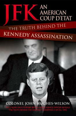 JFK: An American Coup D'Etat: The Truth Behind the Kennedy Assassination by John Hughes-Wilson