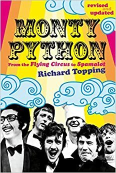 Monty Python: From the Flying Circus to Spamalot by Richard Topping