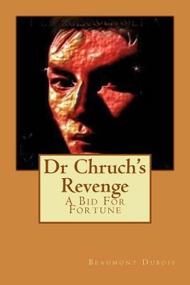 Dr Chruch's Revenge: A Bid For Fortune by Beaumont DuBois