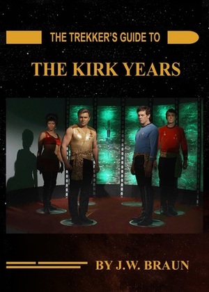 The Trekker's Guide to the Kirk Years by J.W. Braun