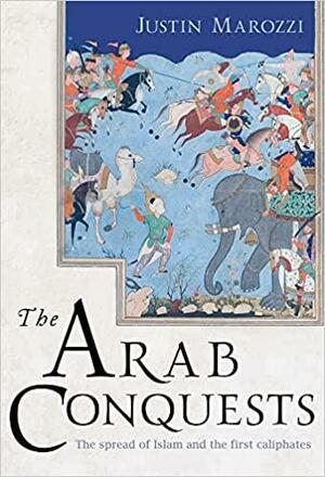 Arab Conquests by Justin Marozzi
