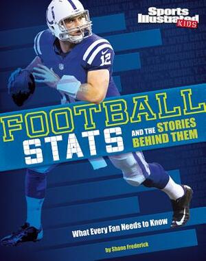 Football STATS and the Stories Behind Them: What Every Fan Needs to Know by Shane Frederick