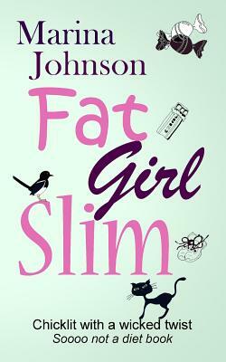 Fat Girl Slim: Chicklit with a wicked twist, sooo not a diet book by Marina Johnson