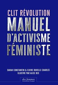 Clit Révolution: Manuel d'activisme féministe (Luttes de femmes) by Elvire Duvelle-Charles, Alice Des, Sarah Constantin