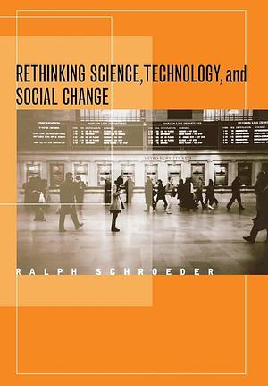 Rethinking Science, Technology, and Social Change by Ralph Schroeder