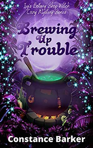 Brewing Up Trouble (Ivy's Botany Shop Witch Cozy Mystery Series Book 1) by Constance Barker