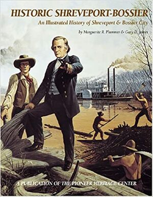 Historic Shreveport-Bossier: An Illustrated History of Shreveport and Bossier City by Gary D. Joiner, Marguerite R. Plummer