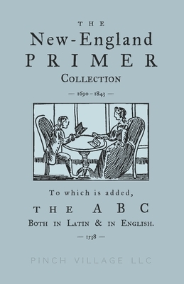The New-England Primer Collection [1690-1843] to which is added, The ABC Both in Latin & in English [1538] by Isaac Watts, Thomas Petit, John Cotton