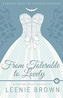 From Tolerable to Lovely: A Teatime Tales Novelette by Leenie Brown