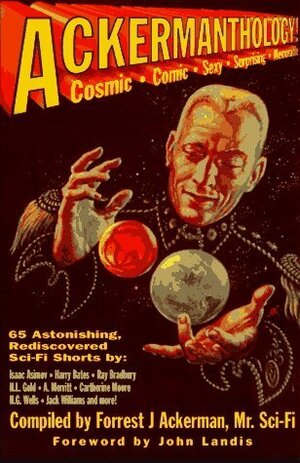 Ackermanthology: 65 Astonishing, Rediscovered Sci Fi Shorts by Forrest J. Ackerman