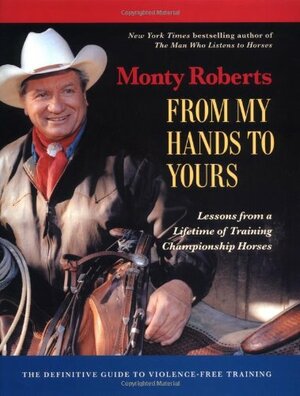 From My Hands to Yours: Lessons from a Lifetime of Training Championship Horses by Monty Roberts