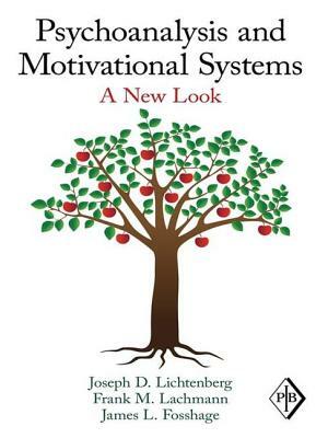 Psychoanalysis and Motivational Systems: A New Look by Joseph D. Lichtenberg, Frank M. Lachmann, James L. Fosshage