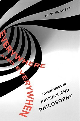 Everywhere and Everywhen: Adventures in Physics and Philosophy by Nick Huggett