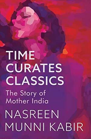 Time Curates Classics: The Story of Mother India by Nasreen Munni Kabir