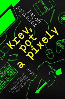 Krev, pot a pixely: Příběhy vítězství a šílenství ze zákulisí vývoje videoher by Jason Schreier