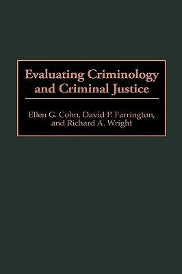 Evaluating Criminology and Criminal Justice by David P. Farrington, Richard a. Wright, Ellen G. Cohn