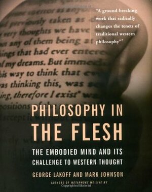 Philosophy in the Flesh: The Embodied Mind and its Challenge to Western Thought by Mark Johnson, George Lakoff