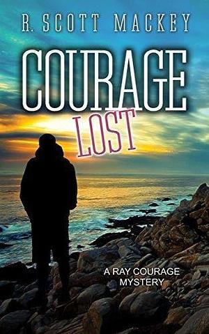 Courage Lost by R. Scott Mackey, R. Scott Mackey