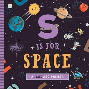S Is for Space: A Space ABC Primer by Kyle Kershner, Ashley Marie Mireles