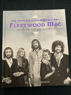 Fleetwood Mac: The Complete Illustrated History - What Dreams Are Made Of by Richie Unterberger