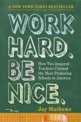Work Hard. Be Nice.: How Two Inspired Teachers Created the Most Promising Schools in America by Jay Mathews