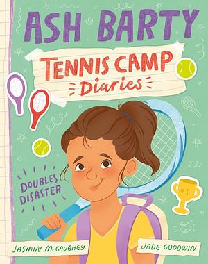 Doubles Disaster (Tennis Camp Diaries, #1) by Jasmin McGaughey, Ash Barty, Jade Goodwin