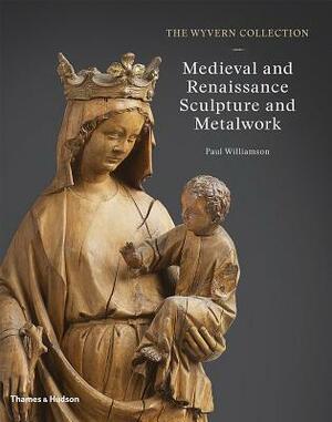 The Wyvern Collection: Medieval and Renaissance Sculpture and Metalwork by Paul Williamson