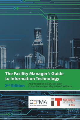 The Facility Manager's Guide to Information Technology: Second Edition by Geoff Williams, Michael May