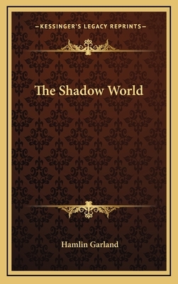 The Shadow World by Hamlin Garland