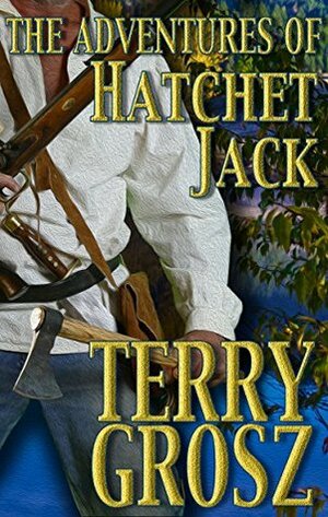 The Adventures of Hatchet Jack (The Mountain Men Book 4) by Terry Grosz