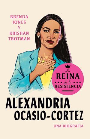 Alexandria Ocasio-Cortez: La Reina de la Resistencia / Queens of the Resistance: Alexandria Ocasio-Cortez: A Biography by Krishan Trotman, Brenda Jones