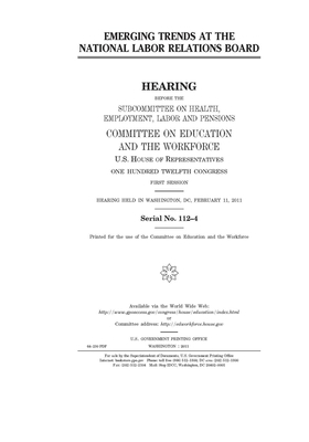 Emerging trends at the National Labor Relations Board by United St Congress, United States House of Representatives, Committee on Education and the (house)