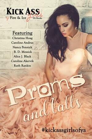 Proms & Balls: A Kick Ass Girls of Fire & Ice Collection by Nancy Pennick, Alice J. Black, Christina Hoag, Caroline Andrus, Caroline Akervik, Ruth Rankin, B.D. Messick