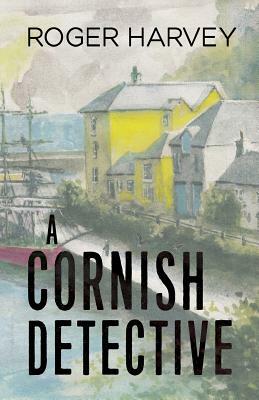 A Cornish Detective by Roger Harvey