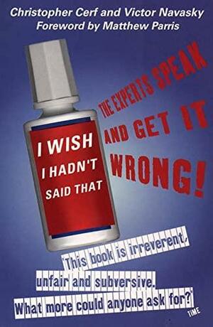 I Wish I Hadn't Said that: The Experts Speak - and Get it Wrong! : the Definitive Compendium of Authoritative Misinformation by Christopher Cerf, Victor S. Navasky