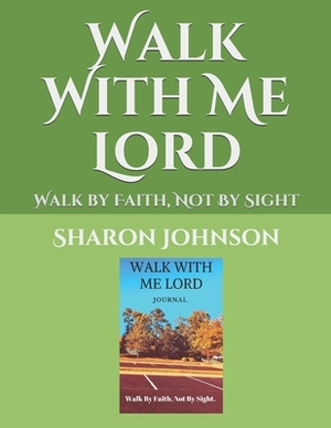 Walk With Me Lord: Walk by Faith, Not By Sight by Sharon Johnson