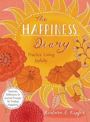 The Happiness Diary: The Practice of Finding and Savoring Things to Be Joyful About by Barbara Ann Kipfer