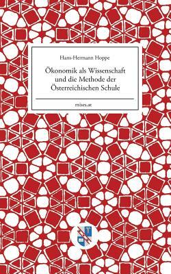 Ökonomik als Wissenschaft und die Methode der Österreichischen Schule by Hans-Hermann Hoppe