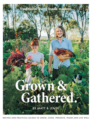 Grown & Gathered: Traditional Living Made Modern by Lentil Purbrick, Matt Purbrick