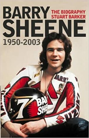 Barry Sheene: The Biography, 1950-2003 by Stuart Barker