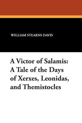 A Victor of Salamis: A Tale of the Days of Xerxes, Leonidas, and Themistocles by William Stearns Davis