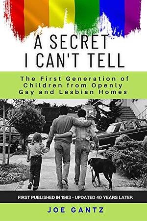 A Secret I Can't Tell: The First Generation of Children from Openly Gay and Lesbian Homes by Joe Gantz