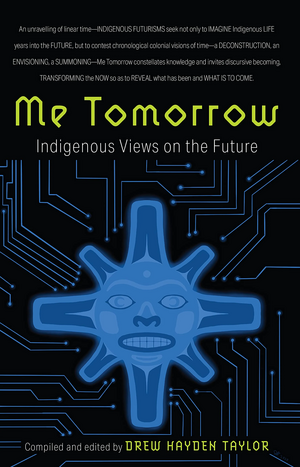 Me Tomorrow: Indigenous Views on the Future by Drew Hayden Taylor