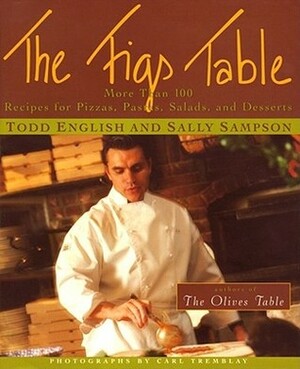 The Figs Table: More Than 100 Recipes for Pizzas, Pastas, Salads, and Desserts by Todd English, Sally Sampson