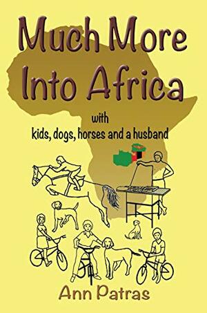 MUCH MORE INTO AFRICA: with kids, dogs, horses and a husband by Ann Patras