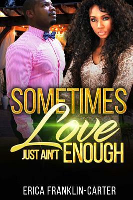 Sometimes Love Just Ain't Enough by Erica Franklin-Carter